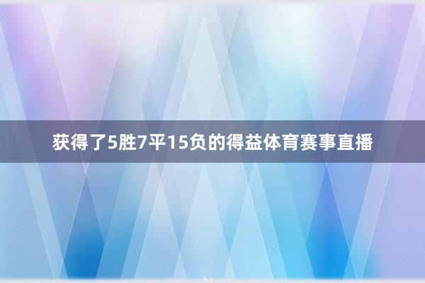 获得了5胜7平15负的得益体育赛事直播