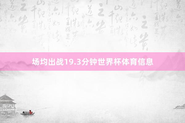场均出战19.3分钟世界杯体育信息
