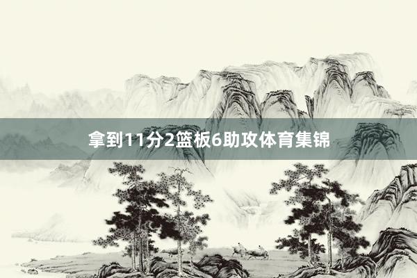 拿到11分2篮板6助攻体育集锦