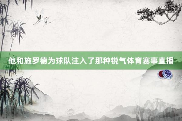 他和施罗德为球队注入了那种锐气体育赛事直播