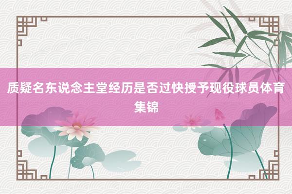 质疑名东说念主堂经历是否过快授予现役球员体育集锦