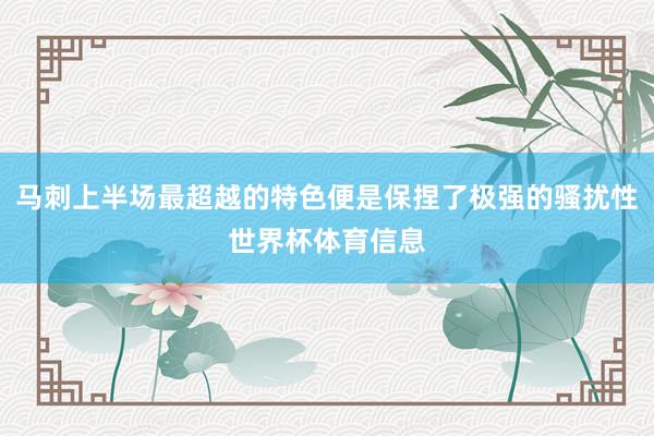 马刺上半场最超越的特色便是保捏了极强的骚扰性世界杯体育信息