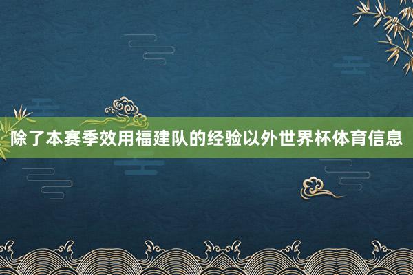 除了本赛季效用福建队的经验以外世界杯体育信息