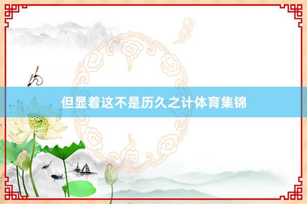 但显着这不是历久之计体育集锦