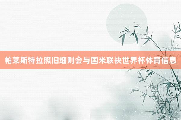 帕莱斯特拉照旧细则会与国米联袂世界杯体育信息
