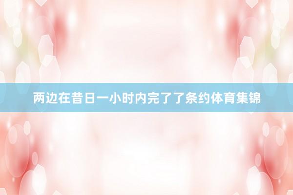 两边在昔日一小时内完了了条约体育集锦